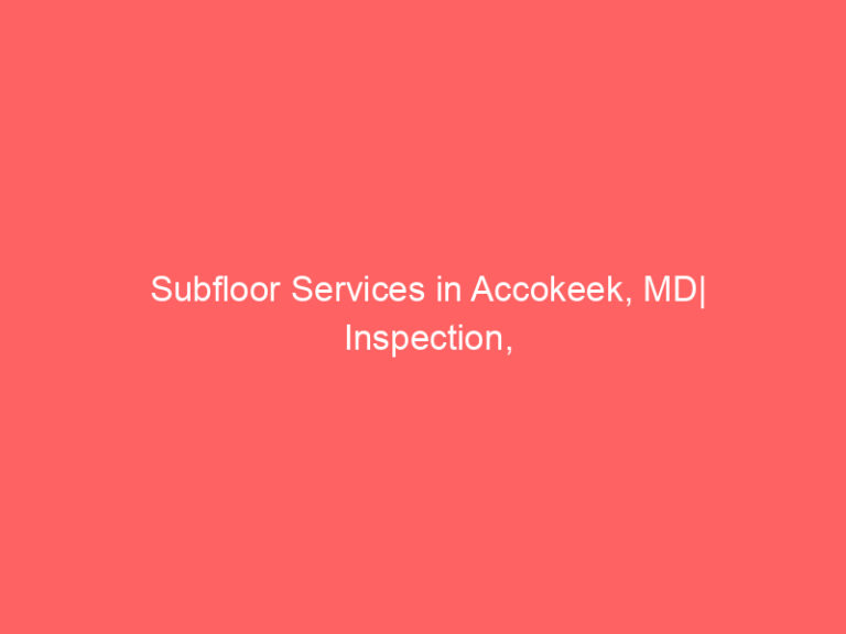 Subfloor Services in Accokeek, MD| Inspection, Installation & Repair| Free Estimates