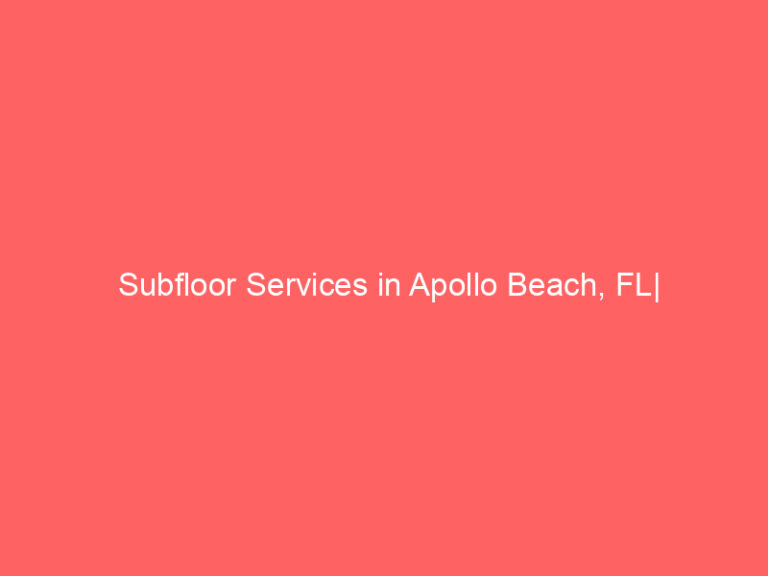 Subfloor Services in Apollo Beach, FL| Inspection, Installation & Repair| Free Estimates