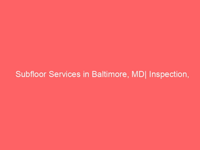 Subfloor Services in Baltimore, MD| Inspection, Installation & Repair| Free Estimates