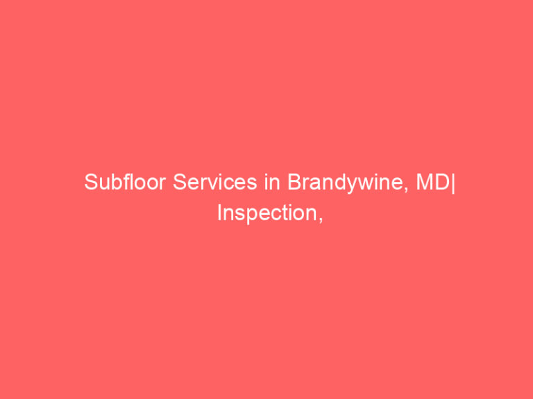 Subfloor Services in Brandywine, MD| Inspection, Installation & Repair| Free Estimates