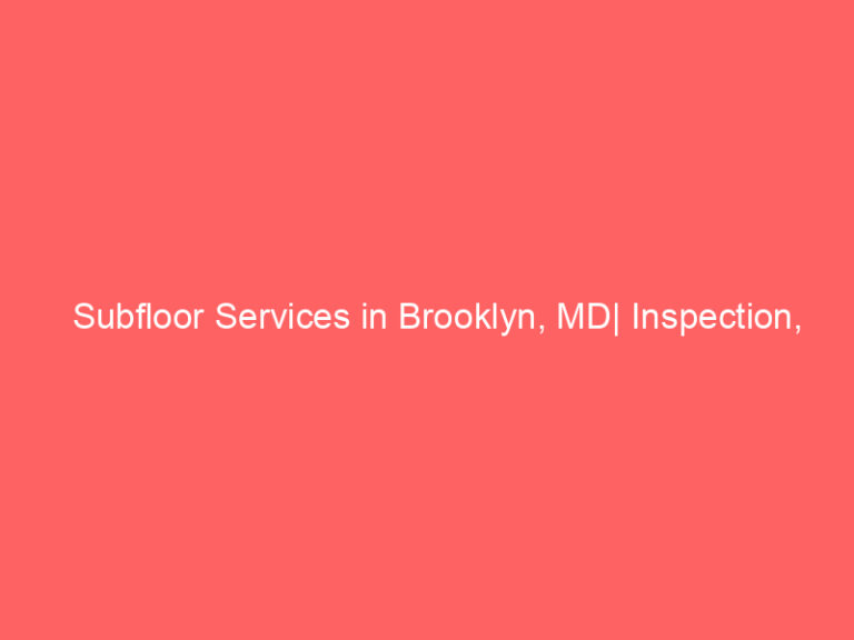Subfloor Services in Brooklyn, MD| Inspection, Installation & Repair| Free Estimates