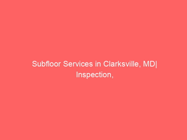 Subfloor Services in Clarksville, MD| Inspection, Installation & Repair| Free Estimates