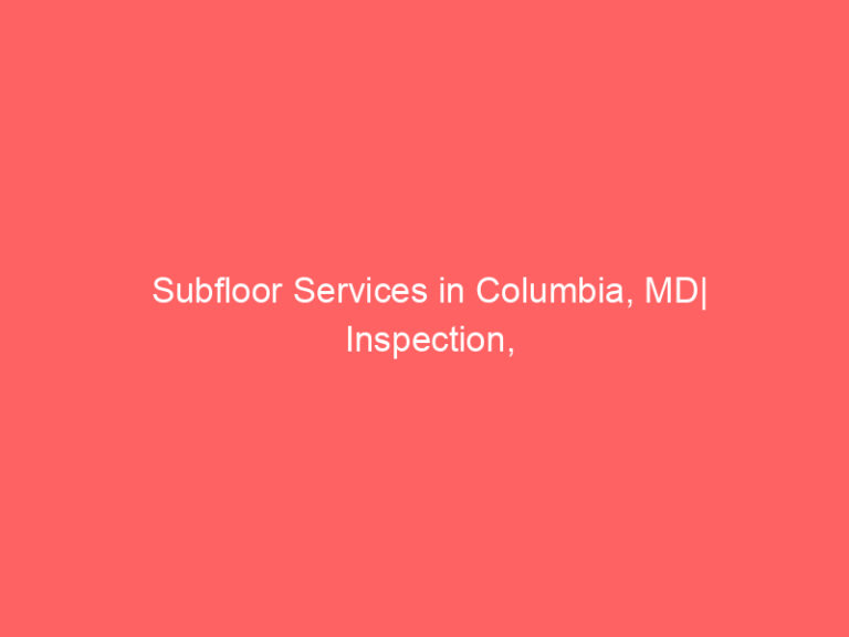 Subfloor Services in Columbia, MD| Inspection, Installation & Repair| Free Estimates