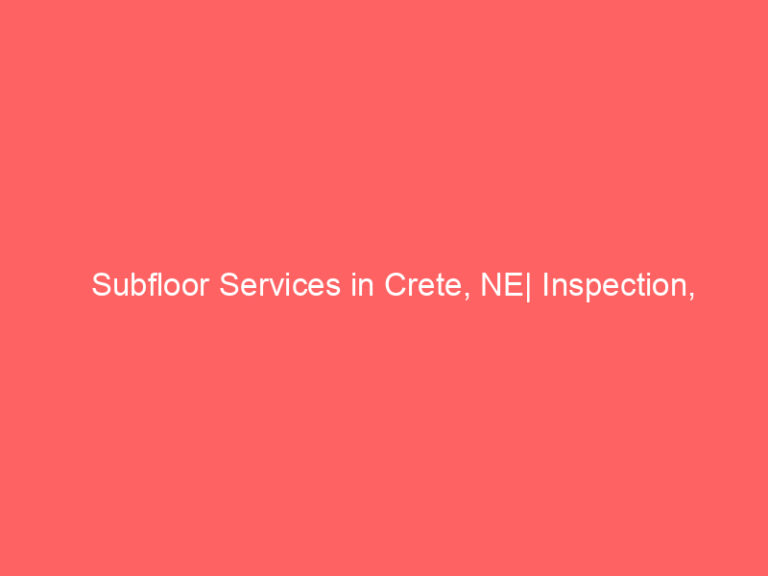 Subfloor Services in Crete, NE| Inspection, Installation & Repair| Free Estimates