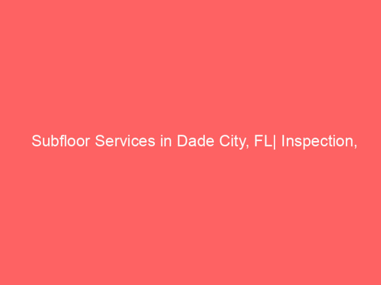 Subfloor Services in Dade City, FL| Inspection, Installation & Repair| Free Estimates
