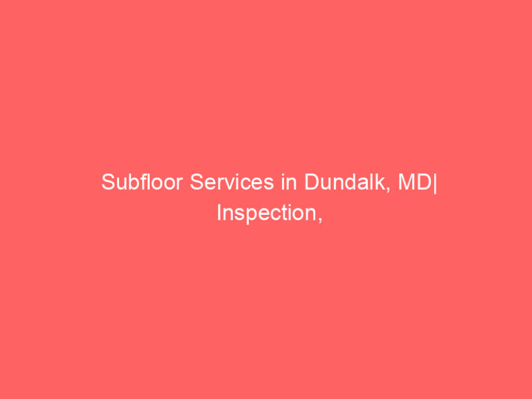 Subfloor Services in Dundalk, MD| Inspection, Installation & Repair| Free Estimates