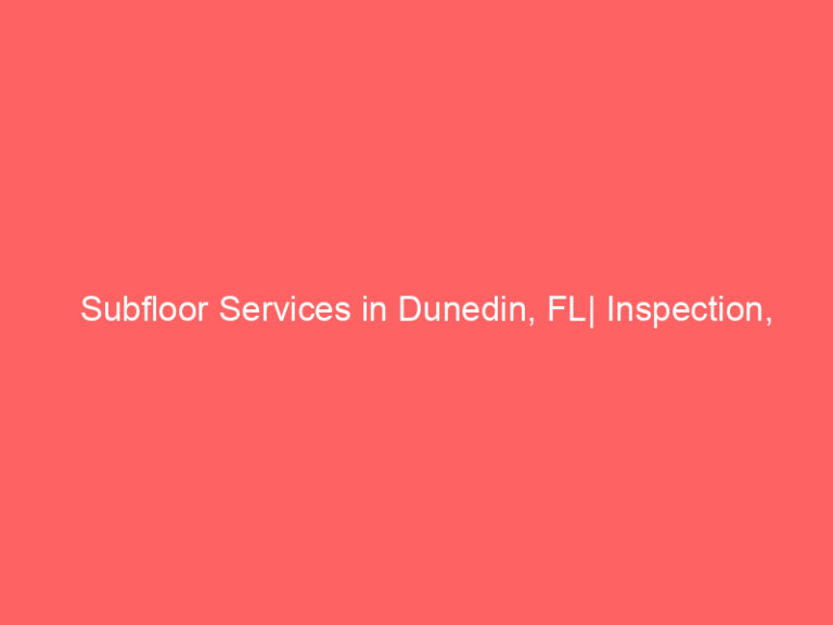 Subfloor Services in Dunedin, FL| Inspection, Installation & Repair| Free Estimates