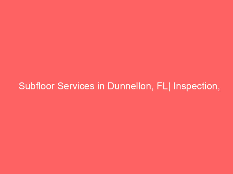 Subfloor Services in Dunnellon, FL| Inspection, Installation & Repair| Free Estimates