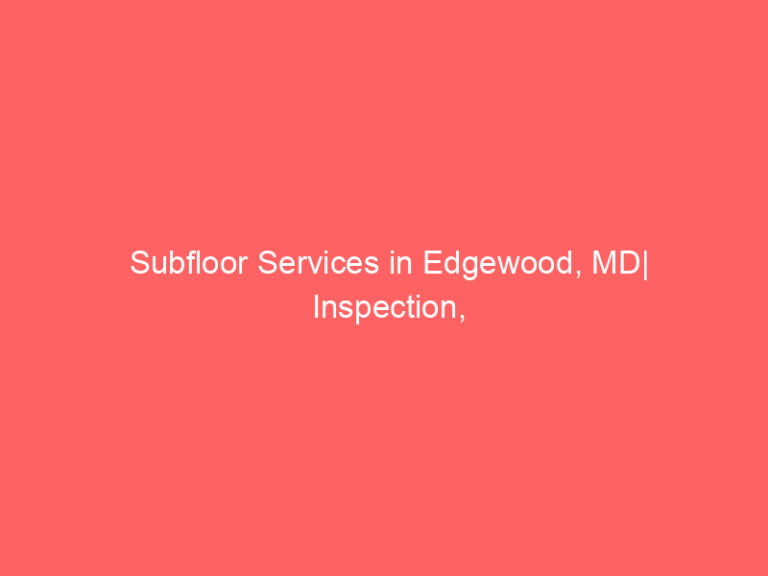 Subfloor Services in Edgewood, MD| Inspection, Installation & Repair| Free Estimates
