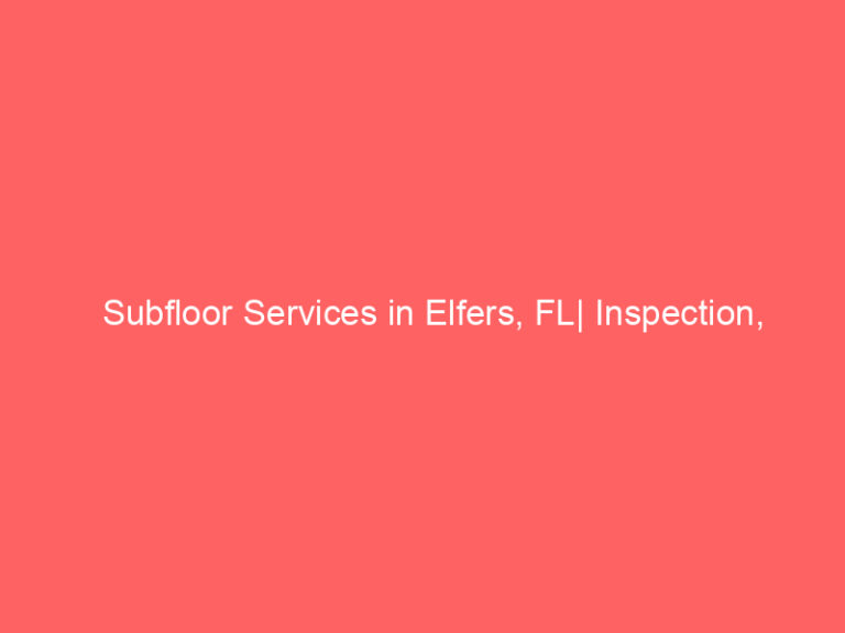 Subfloor Services in Elfers, FL| Inspection, Installation & Repair| Free Estimates