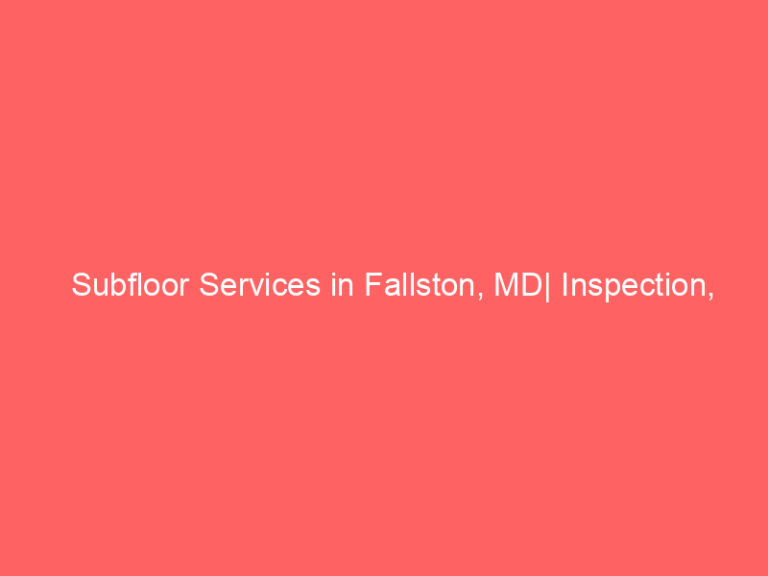 Subfloor Services in Fallston, MD| Inspection, Installation & Repair| Free Estimates