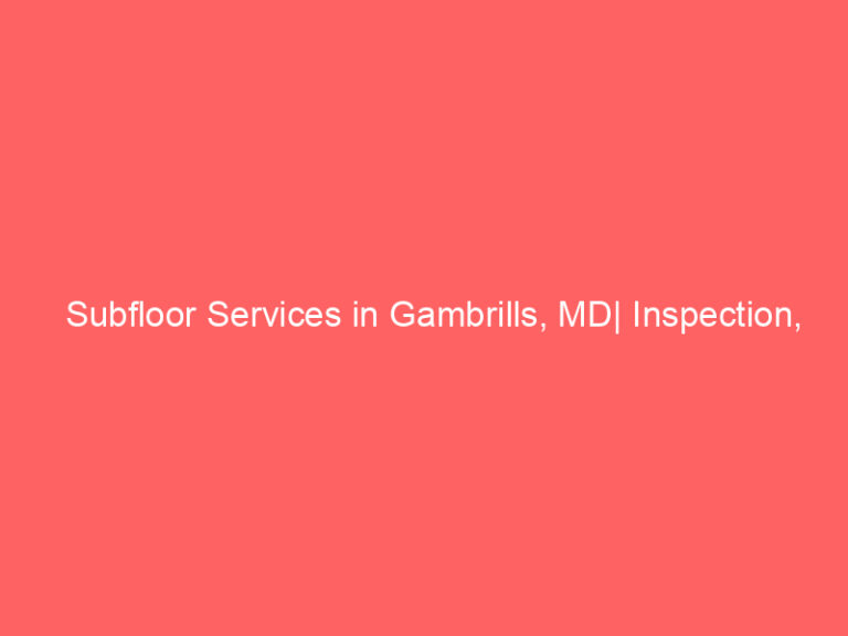 Subfloor Services in Gambrills, MD| Inspection, Installation & Repair| Free Estimates