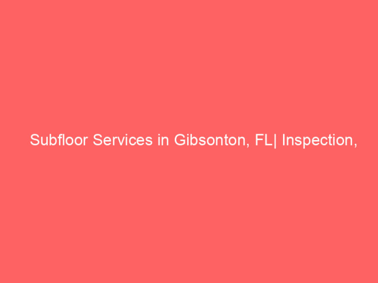 Subfloor Services in Gibsonton, FL| Inspection, Installation & Repair| Free Estimates