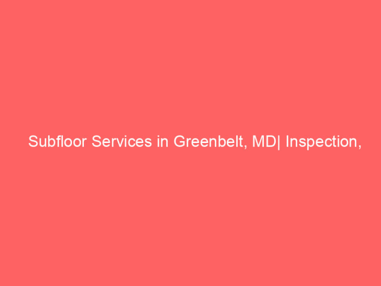 Subfloor Services in Greenbelt, MD| Inspection, Installation & Repair| Free Estimates