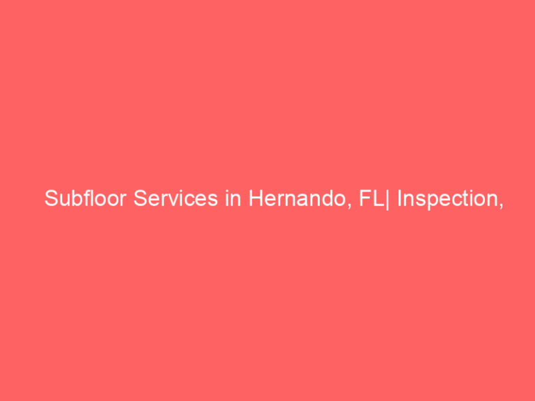 Subfloor Services in Hernando, FL| Inspection, Installation & Repair| Free Estimates