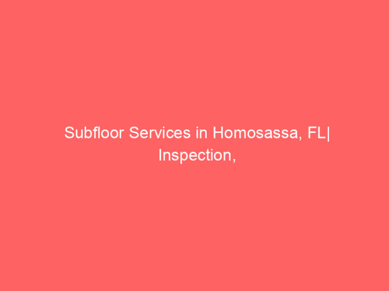 Subfloor Services in Homosassa, FL| Inspection, Installation & Repair| Free Estimates