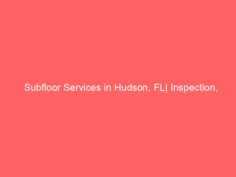 Subfloor Services in Hudson, FL| Inspection, Installation & Repair| Free Estimates
