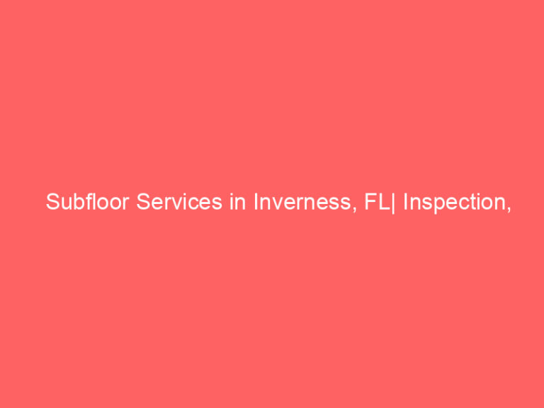 Subfloor Services in Inverness, FL| Inspection, Installation & Repair| Free Estimates