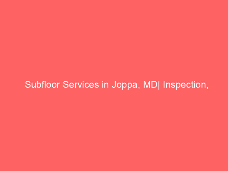 Subfloor Services in Joppa, MD| Inspection, Installation & Repair| Free Estimates
