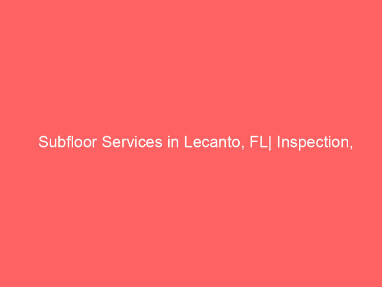 Subfloor Services in Lecanto, FL| Inspection, Installation & Repair| Free Estimates