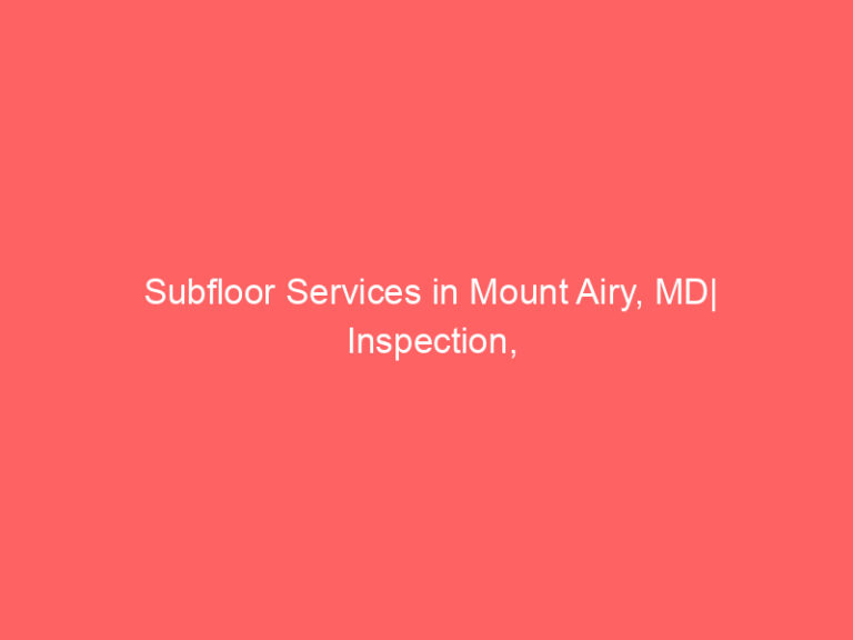 Subfloor Services in Mount Airy, MD| Inspection, Installation & Repair| Free Estimates