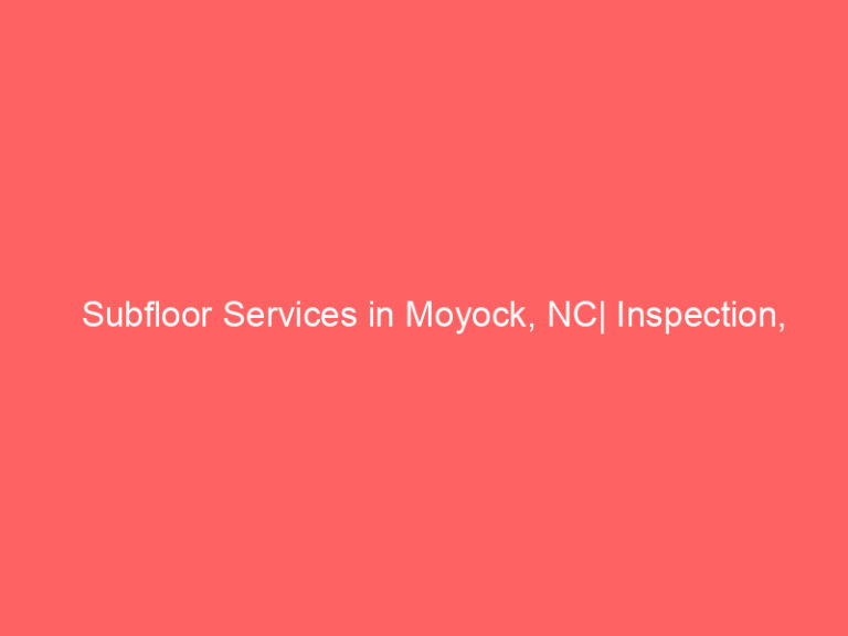 Subfloor Services in Moyock, NC| Inspection, Installation & Repair| Free Estimates