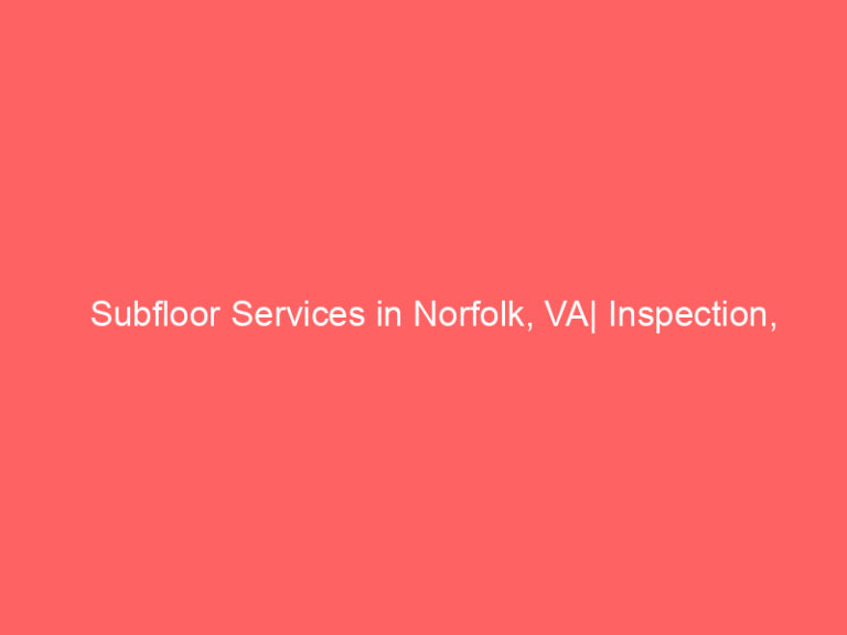 Subfloor Services in Norfolk, VA| Inspection, Installation & Repair| Free Estimates