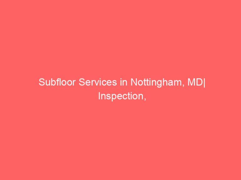 Subfloor Services in Nottingham, MD| Inspection, Installation & Repair| Free Estimates