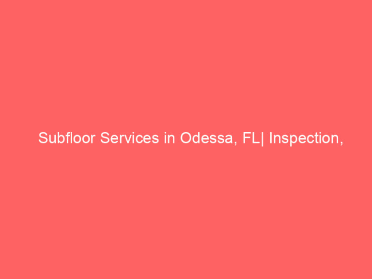 Subfloor Services in Odessa, FL| Inspection, Installation & Repair| Free Estimates