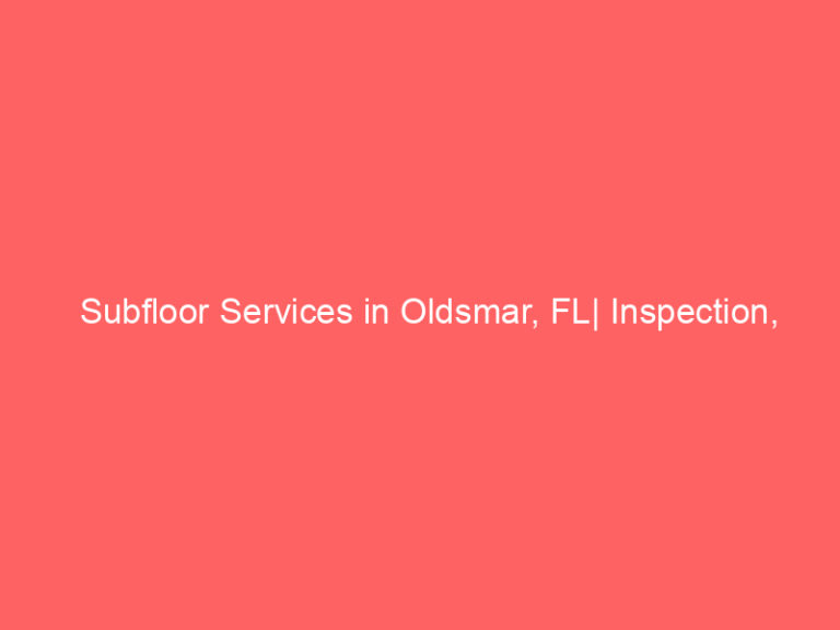 Subfloor Services in Oldsmar, FL| Inspection, Installation & Repair| Free Estimates