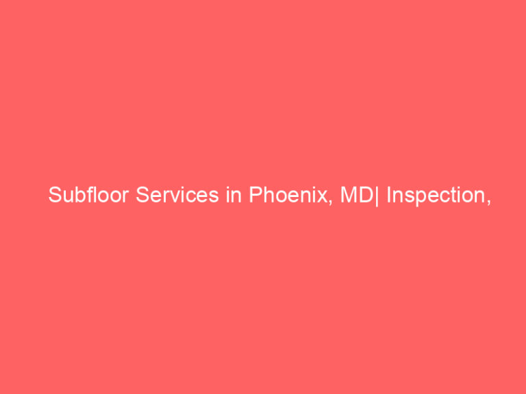 Subfloor Services in Phoenix, MD| Inspection, Installation & Repair| Free Estimates