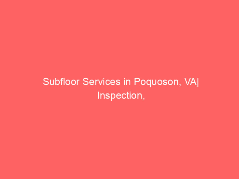Subfloor Services in Poquoson, VA| Inspection, Installation & Repair| Free Estimates