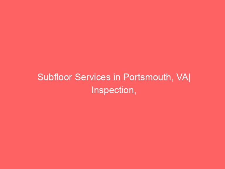 Subfloor Services in Portsmouth, VA| Inspection, Installation & Repair| Free Estimates