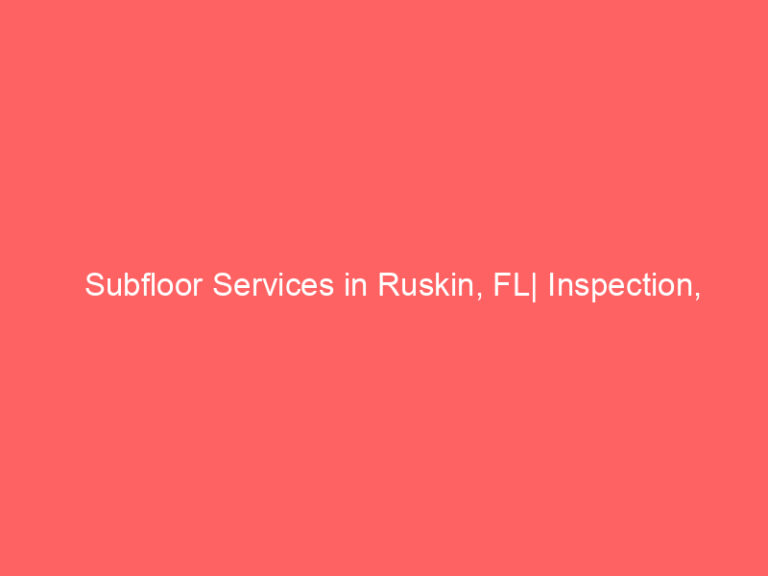 Subfloor Services in Ruskin, FL| Inspection, Installation & Repair| Free Estimates