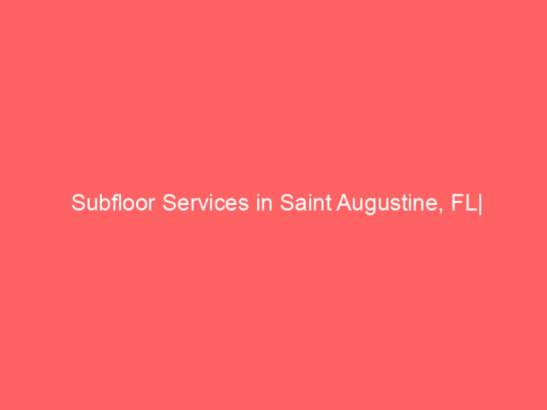 Subfloor Services in Saint Augustine, FL| Inspection, Installation & Repair| Free Estimates