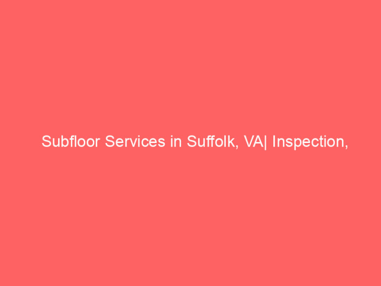 Subfloor Services in Suffolk, VA| Inspection, Installation & Repair| Free Estimates