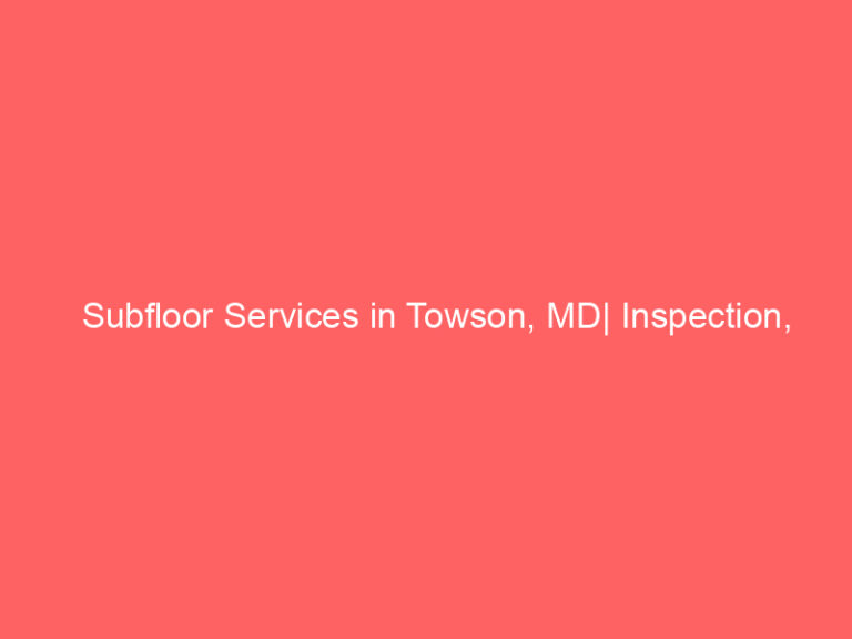 Subfloor Services in Towson, MD| Inspection, Installation & Repair| Free Estimates