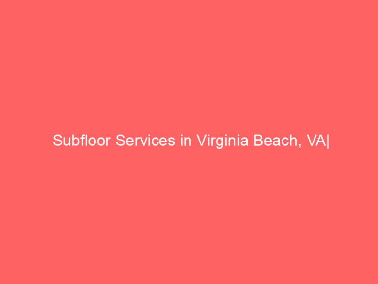 Subfloor Services in Virginia Beach, VA| Inspection, Installation & Repair| Free Estimates