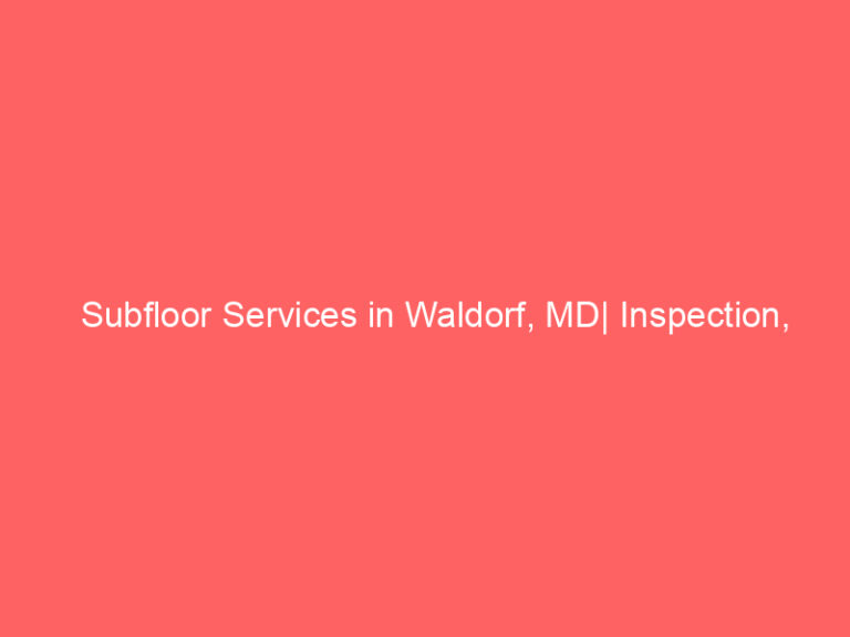 Subfloor Services in Waldorf, MD| Inspection, Installation & Repair| Free Estimates
