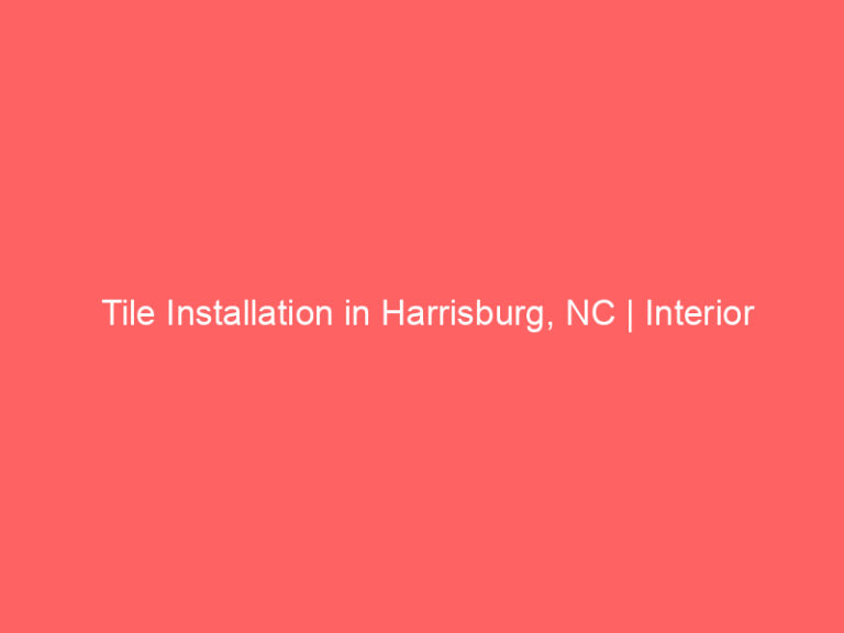 Tile Installation in Harrisburg, NC | Interior Tile Experts