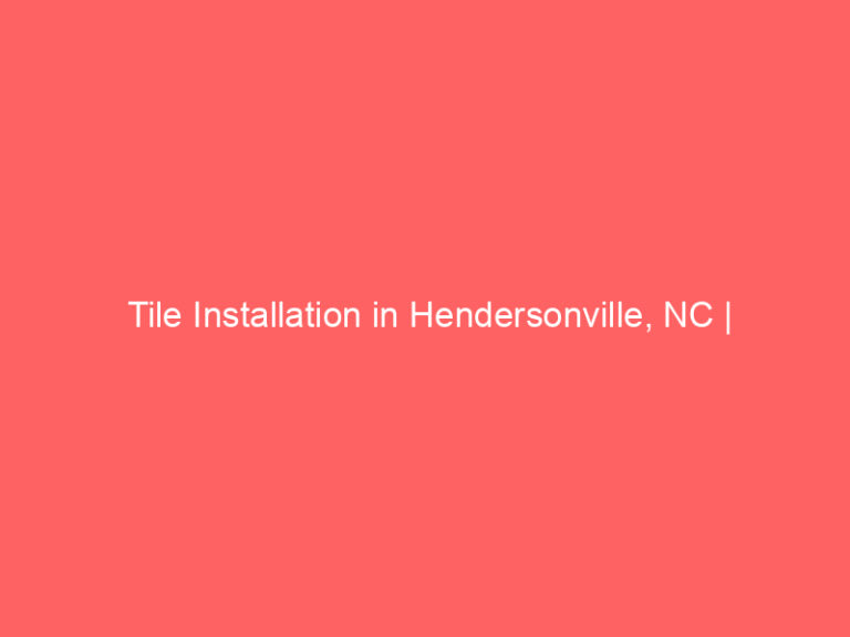 Tile Installation in Hendersonville, NC | Interior Tile Experts