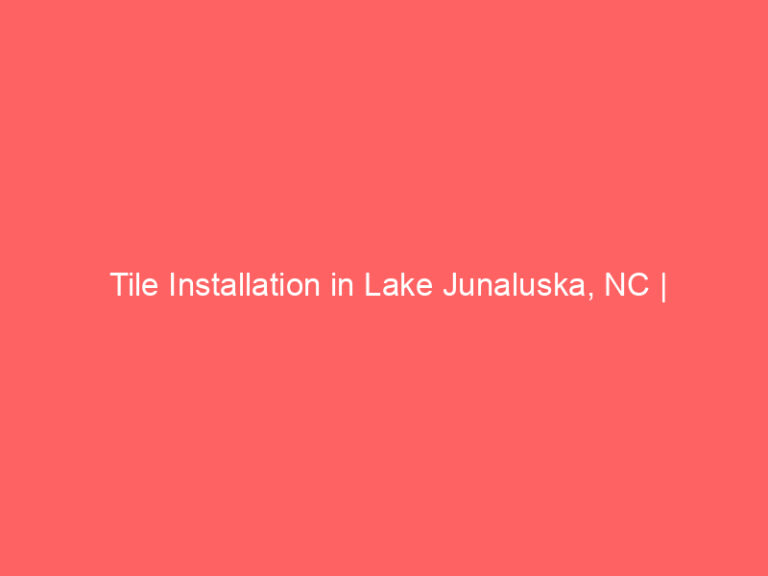Tile Installation in Lake Junaluska, NC | Interior Tile Experts