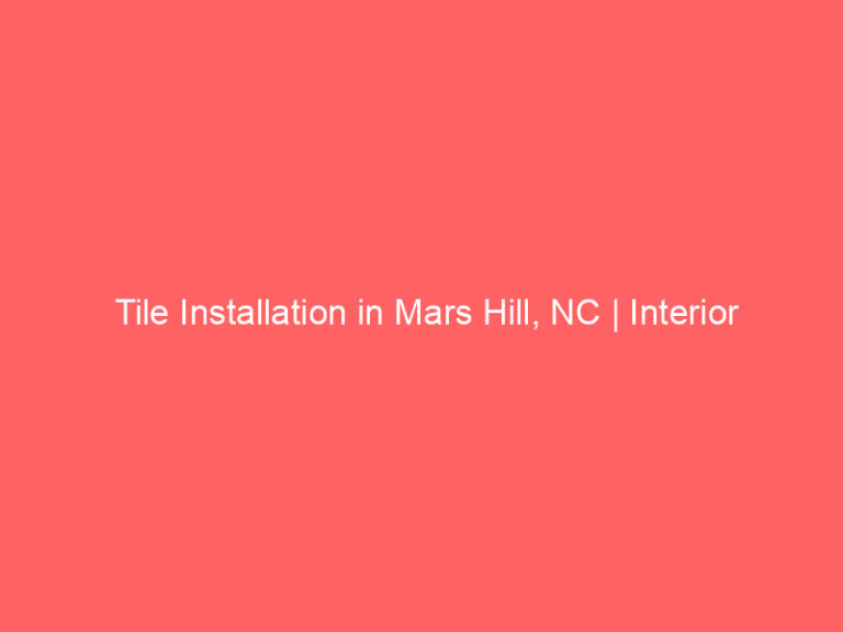 Tile Installation in Mars Hill, NC | Interior Tile Experts