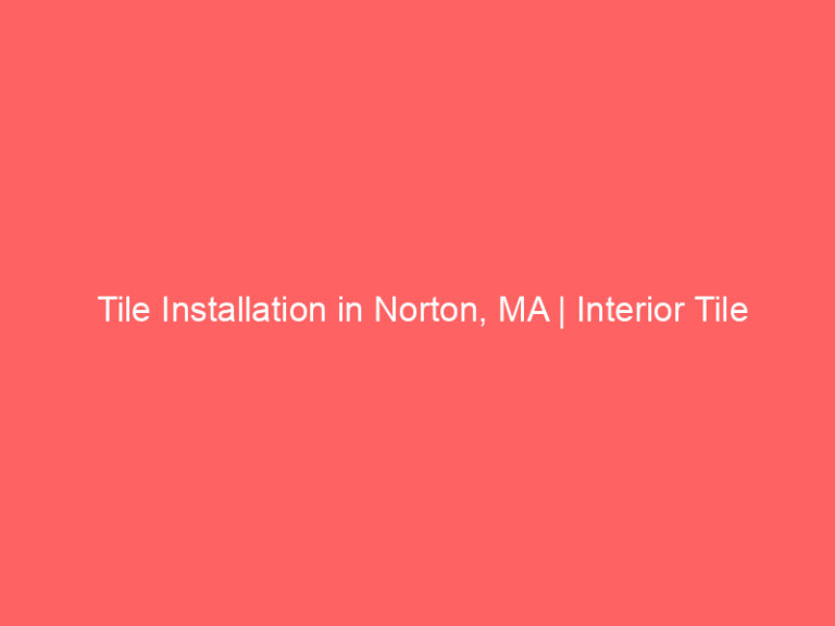 Tile Installation in Norton, MA | Interior Tile Experts