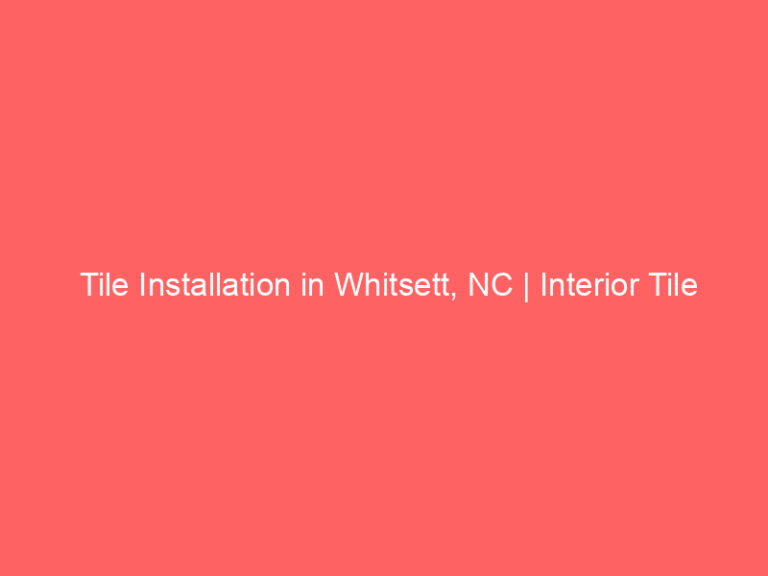 Tile Installation in Whitsett, NC | Interior Tile Experts